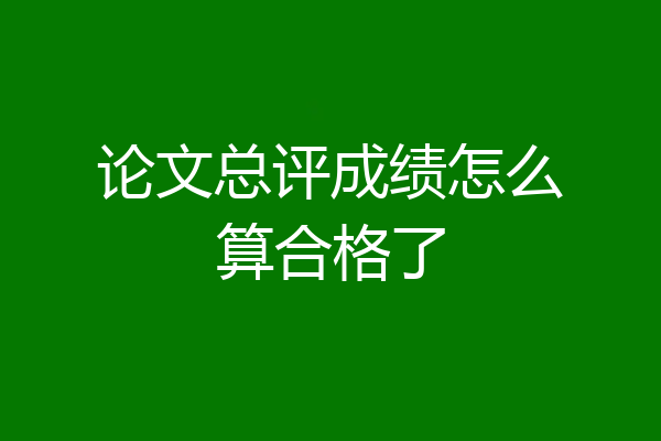 论文总评成绩怎么算合格了
