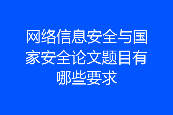 网络信息安全与国家安全论文题目有哪些要求
