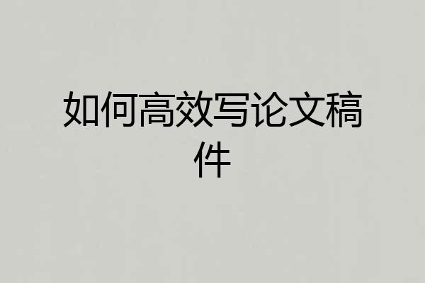 如何高效写论文稿件