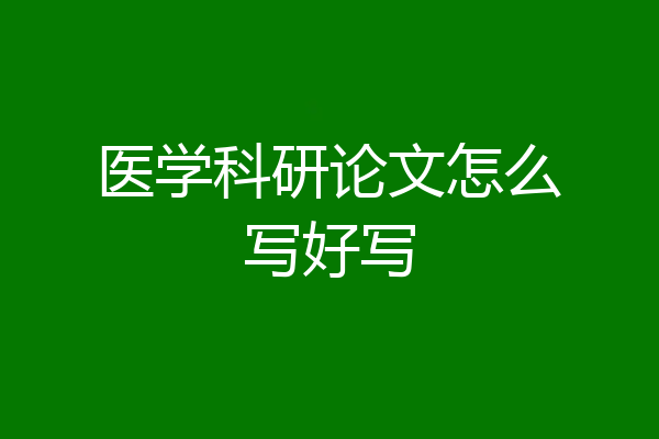 医学科研论文怎么写好写