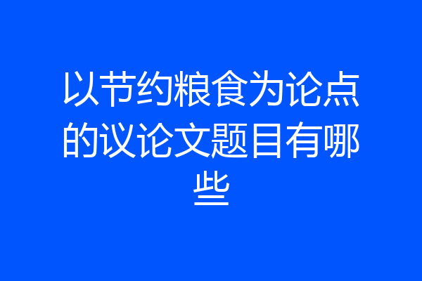 以节约粮食为论点的议论文题目有哪些