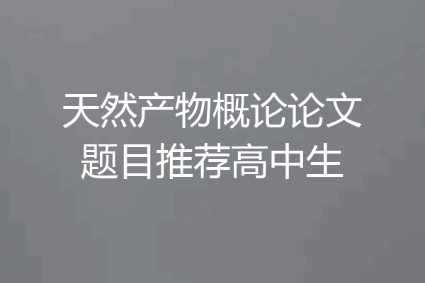 天然产物概论论文题目推荐高中生
