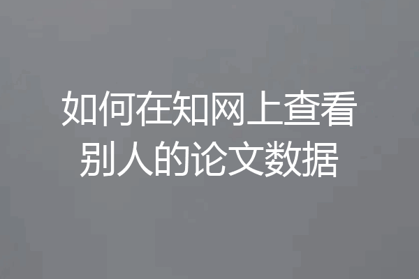 如何在知网上查看别人的论文数据