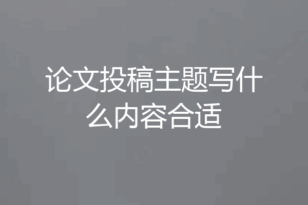 论文投稿主题写什么内容合适