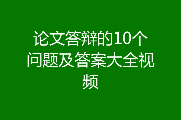 论文答辩的10个问题及答案大全视频