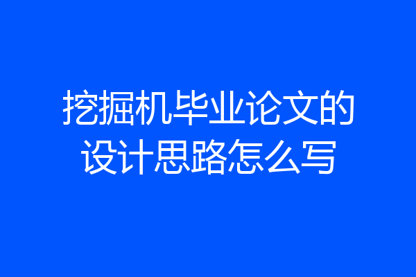挖掘机毕业论文的设计思路怎么写