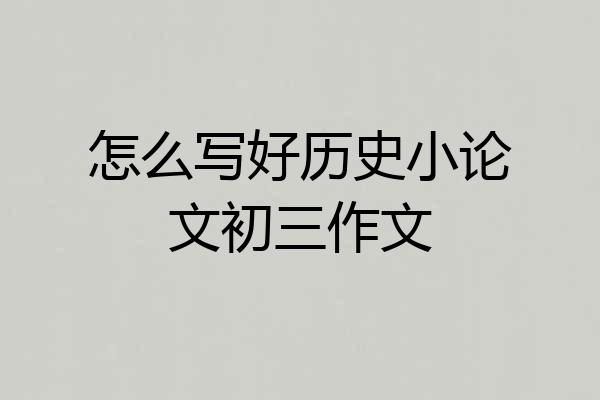 怎么写好历史小论文初三作文