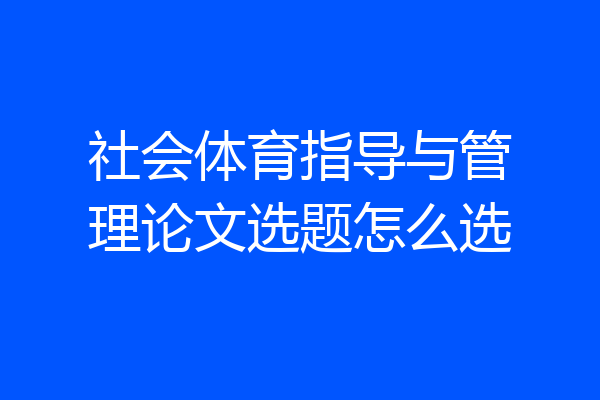 社会体育指导与管理论文选题怎么选