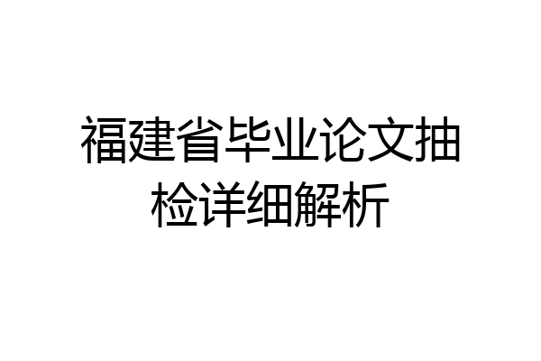福建省毕业论文抽检详细解析