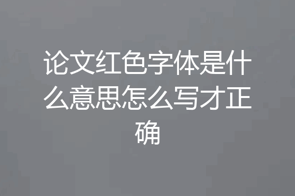 论文红色字体是什么意思怎么写才正确