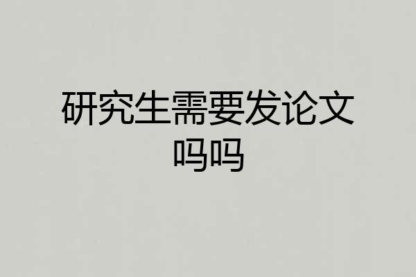 研究生需要发论文吗吗