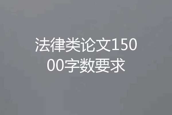 法律类论文15000字数要求