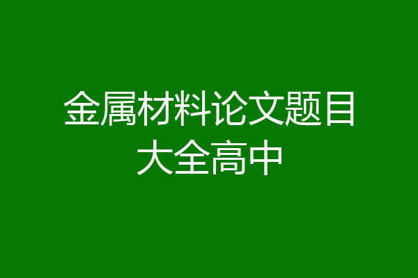 金属材料论文题目大全高中