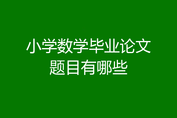 小学数学毕业论文题目有哪些