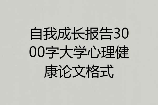 自我成长报告3000字大学心理健康论文格式