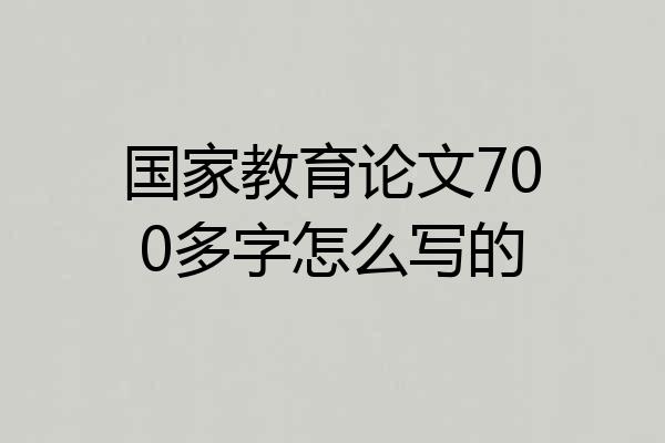 国家教育论文700多字怎么写的