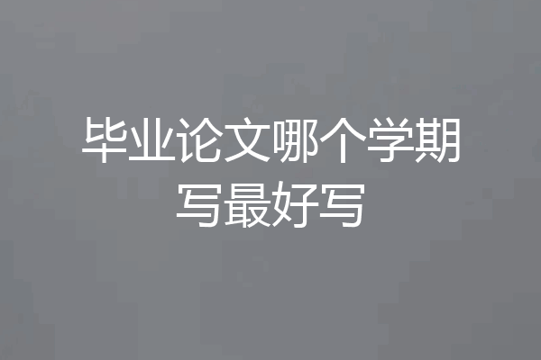 毕业论文哪个学期写最好写