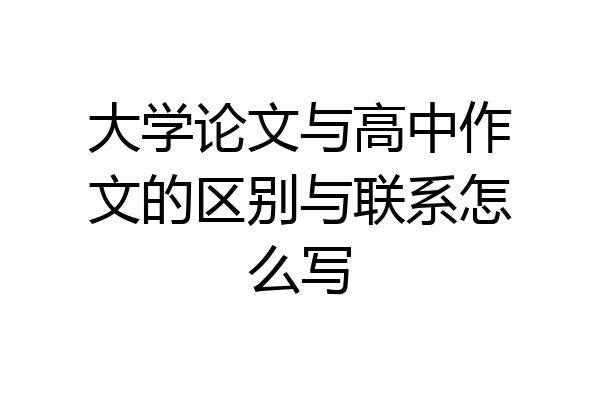 大学论文与高中作文的区别与联系怎么写