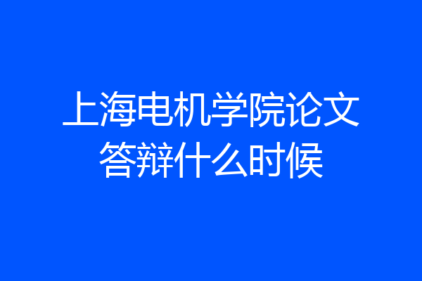 上海电机学院论文答辩什么时候