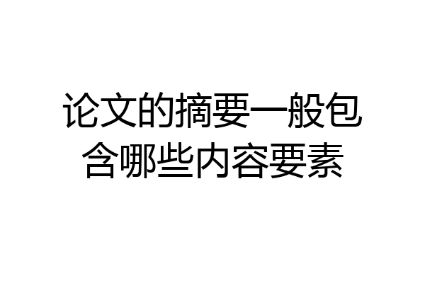 论文的摘要一般包含哪些内容要素