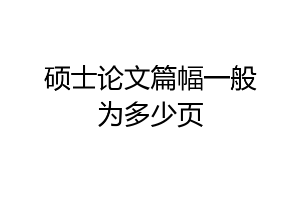 硕士论文篇幅一般为多少页