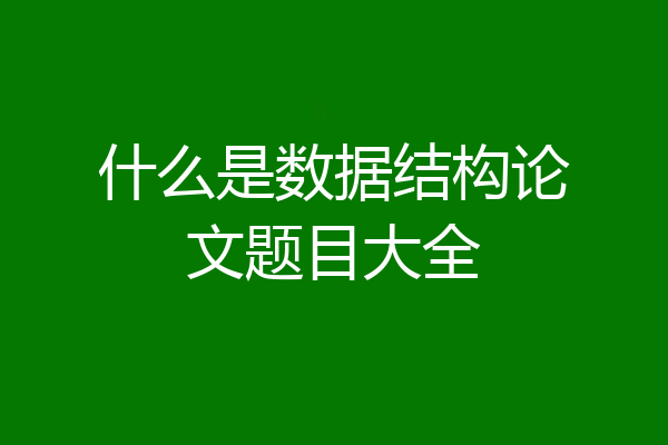 什么是数据结构论文题目大全