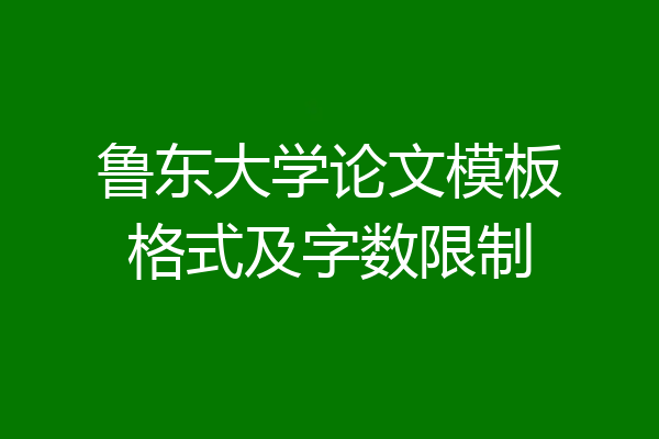 鲁东大学论文模板格式及字数限制