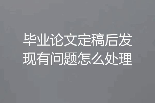 毕业论文定稿后发现有问题怎么处理