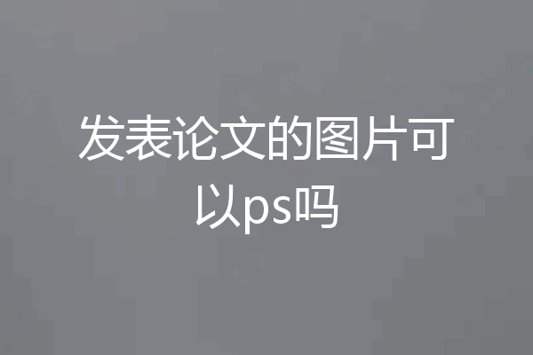 发表论文的图片可以ps吗