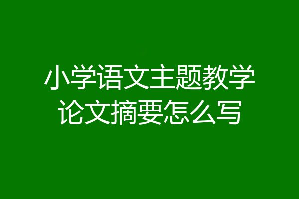 小学语文主题教学论文摘要怎么写