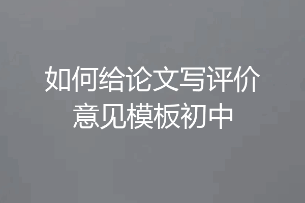 如何给论文写评价意见模板初中