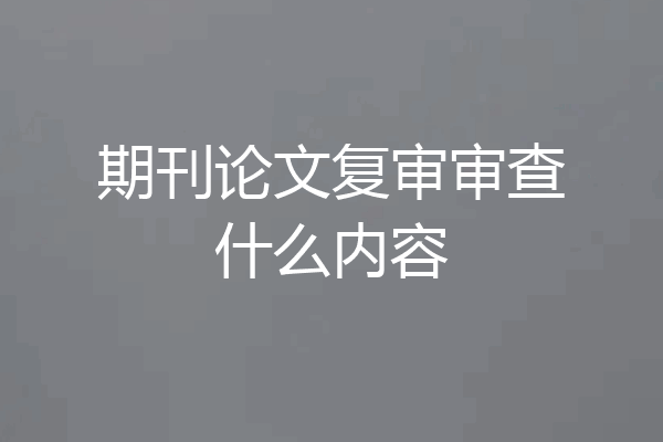 期刊论文复审审查什么内容