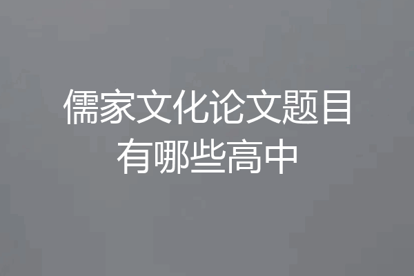 儒家文化论文题目有哪些高中