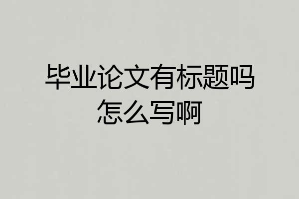 毕业论文有标题吗怎么写啊
