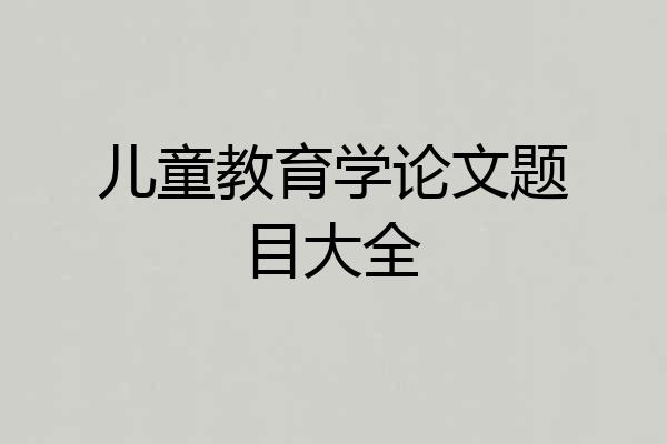 儿童教育学论文题目大全