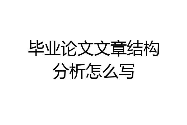 毕业论文文章结构分析怎么写