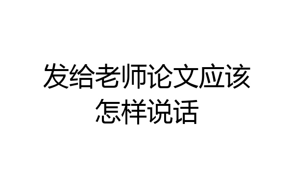 发给老师论文应该怎样说话