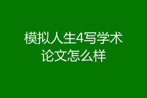 模拟人生4写学术论文怎么样