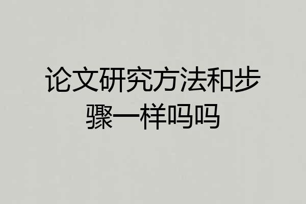 论文研究方法和步骤一样吗吗