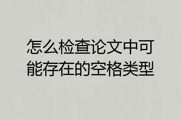 怎么检查论文中可能存在的空格类型