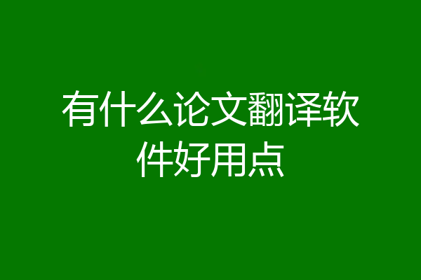 有什么论文翻译软件好用点