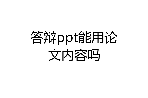 答辩ppt能用论文内容吗