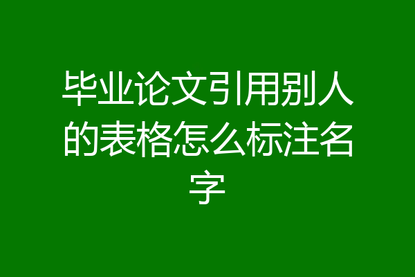 毕业论文引用别人的表格怎么标注名字