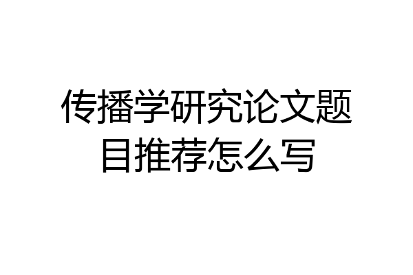 传播学研究论文题目推荐怎么写