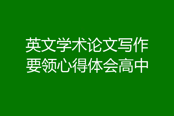 英文学术论文写作要领心得体会高中