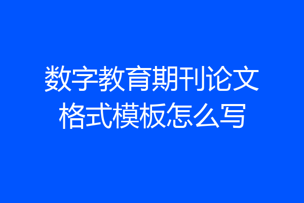 数字教育期刊论文格式模板怎么写