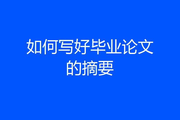 如何写好毕业论文的摘要