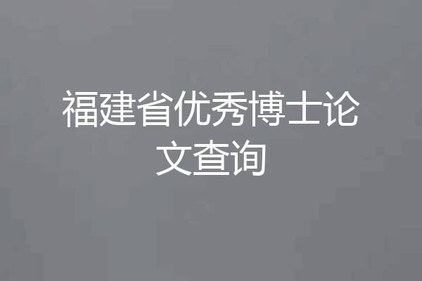 福建省优秀博士论文查询