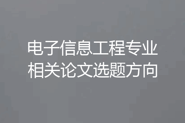电子信息工程专业相关论文选题方向