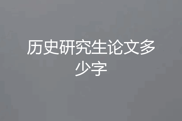 历史研究生论文多少字